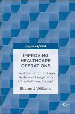 Improving Healthcare Operations: The Application of Lean, Agile and Leagility in Care Pathway Design