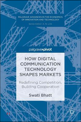 How Digital Communication Technology Shapes Markets: Redefining Competition, Building Cooperation