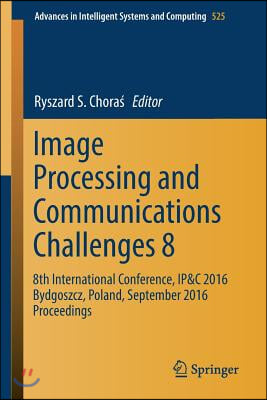 Image Processing and Communications Challenges 8: 8th International Conference, Ip&amp;c 2016 Bydgoszcz, Poland, September 2016 Proceedings