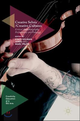 Creative Selves / Creative Cultures: Critical Autoethnography, Performance, and Pedagogy