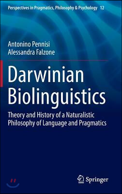 Darwinian Biolinguistics: Theory and History of a Naturalistic Philosophy of Language and Pragmatics