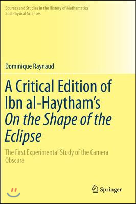 A Critical Edition of Ibn Al-Haytham's on the Shape of the Eclipse: The First Experimental Study of the Camera Obscura
