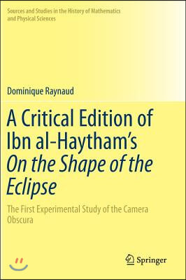 A Critical Edition of Ibn Al-Haytham&#39;s on the Shape of the Eclipse: The First Experimental Study of the Camera Obscura