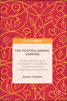 The Postmillennial Vampire: Power, Sacrifice and Simulation in True Blood, Twilight and Other Contemporary Narratives