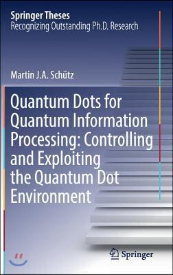 Quantum Dots for Quantum Information Processing: Controlling and Exploiting the Quantum Dot Environment