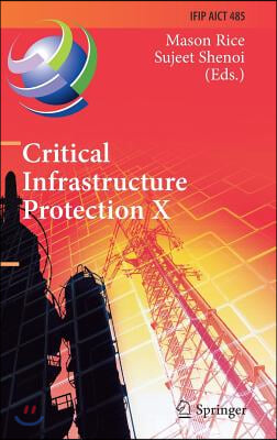 Critical Infrastructure Protection X: 10th Ifip Wg 11.10 International Conference, Iccip 2016, Arlington, Va, Usa, March 14-16, 2016, Revised Selected