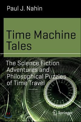 Time Machine Tales: The Science Fiction Adventures and Philosophical Puzzles of Time Travel