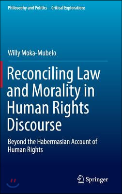 Reconciling Law and Morality in Human Rights Discourse: Beyond the Habermasian Account of Human Rights