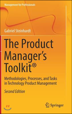 The Product Manager's Toolkit(r): Methodologies, Processes, and Tasks in Technology Product Management