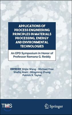 Applications of Process Engineering Principles in Materials Processing, Energy and Environmental Technologies: An Epd Symposium in Honor of Professor