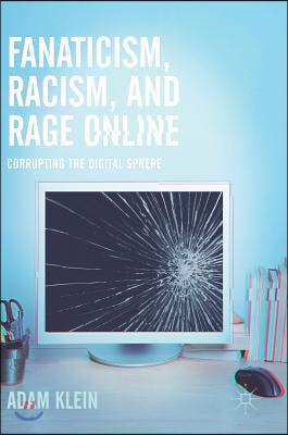 Fanaticism, Racism, and Rage Online: Corrupting the Digital Sphere