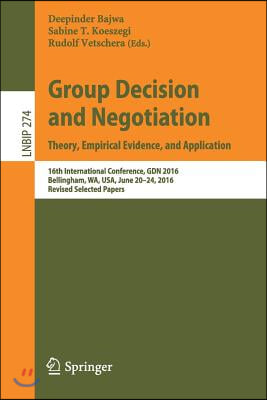 Group Decision and Negotiation: Theory, Empirical Evidence, and Application: 16th International Conference, Gdn 2016, Bellingham, Wa, Usa, June 20-24,