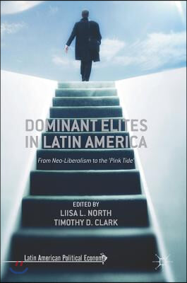 Dominant Elites in Latin America: From Neo-Liberalism to the &#39;Pink Tide&#39;