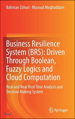 Business Resilience System (Brs): Driven Through Boolean, Fuzzy Logics and Cloud Computation: Real and Near Real Time Analysis and Decision Making Sys