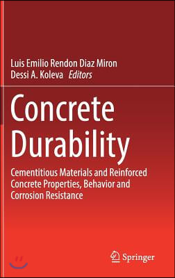 Concrete Durability: Cementitious Materials and Reinforced Concrete Properties, Behavior and Corrosion Resistance