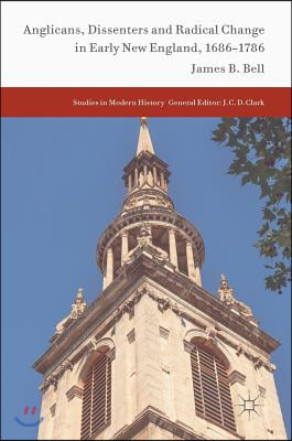 Anglicans, Dissenters and Radical Change in Early New England, 1686-1786