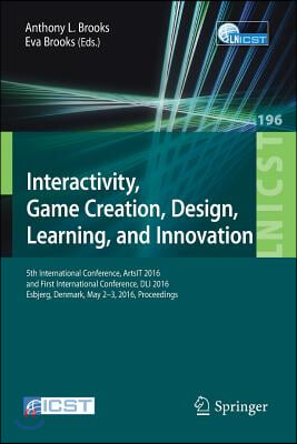 Interactivity, Game Creation, Design, Learning, and Innovation: 5th International Conference, Artsit 2016, and First International Conference, DLI 201