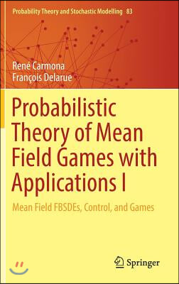 Probabilistic Theory of Mean Field Games with Applications I: Mean Field Fbsdes, Control, and Games