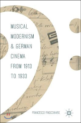 Musical Modernism and German Cinema from 1913 to 1933