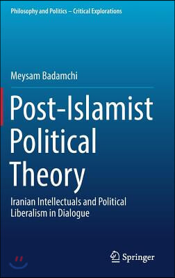 Post-Islamist Political Theory: Iranian Intellectuals and Political Liberalism in Dialogue