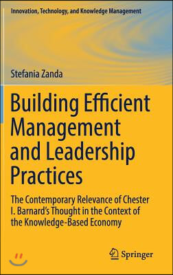 Building Efficient Management and Leadership Practices: The Contemporary Relevance of Chester I. Barnard&#39;s Thought in the Context of the Knowledge-Bas