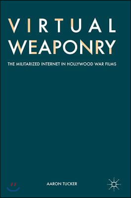 Virtual Weaponry: The Militarized Internet in Hollywood War Films