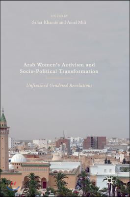 Arab Women&#39;s Activism and Socio-Political Transformation: Unfinished Gendered Revolutions