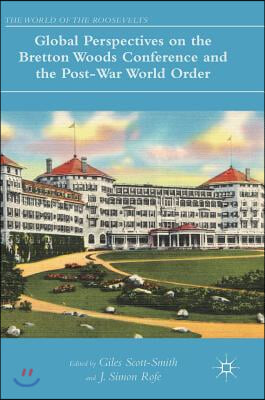 Global Perspectives on the Bretton Woods Conference and the Post-War World Order