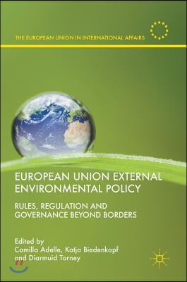 European Union External Environmental Policy: Rules, Regulation and Governance Beyond Borders