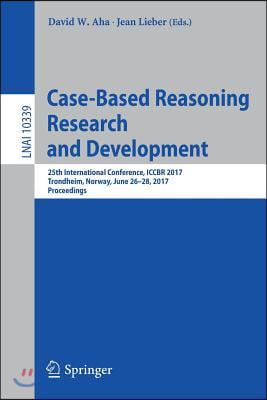 Case-Based Reasoning Research and Development: 25th International Conference, Iccbr 2017, Trondheim, Norway, June 26-28, 2017, Proceedings