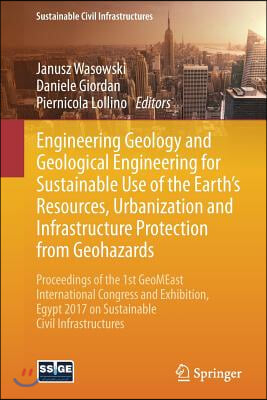 Engineering Geology and Geological Engineering for Sustainable Use of the Earth&#39;s Resources, Urbanization and Infrastructure Protection from Geohazard