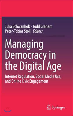 Managing Democracy in the Digital Age: Internet Regulation, Social Media Use, and Online Civic Engagement