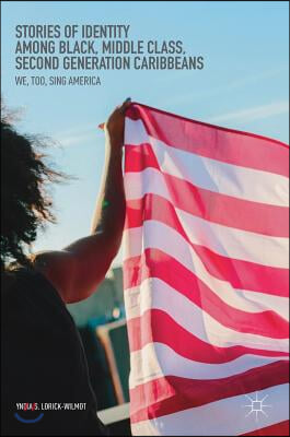 Stories of Identity Among Black, Middle Class, Second Generation Caribbeans: We, Too, Sing America