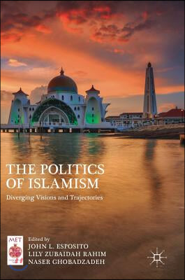 The Politics of Islamism: Diverging Visions and Trajectories