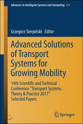 Advanced Solutions of Transport Systems for Growing Mobility: 14th Scientific and Technical Conference Transport Systems. Theory &amp; Practice 2017 Selec