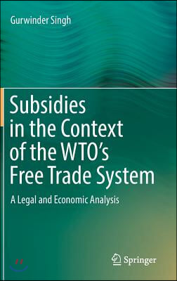 Subsidies in the Context of the Wto's Free Trade System: A Legal and Economic Analysis