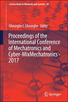 Proceedings of the International Conference of Mechatronics and Cyber-Mixmechatronics - 2017