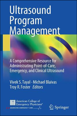 Ultrasound Program Management: A Comprehensive Resource for Administrating Point-Of-Care, Emergency, and Clinical Ultrasound