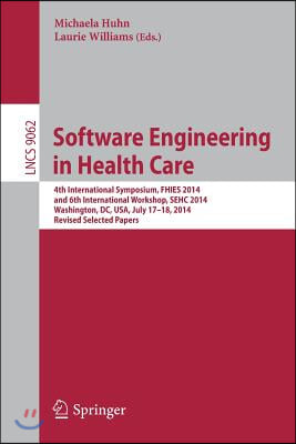 Software Engineering in Health Care: 4th International Symposium, Fhies 2014, and 6th International Workshop, Sehc 2014, Washington, DC, Usa, July 17-