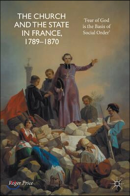 The Church and the State in France, 1789-1870: 'Fear of God Is the Basis of Social Order'