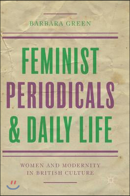 Feminist Periodicals and Daily Life: Women and Modernity in British Culture