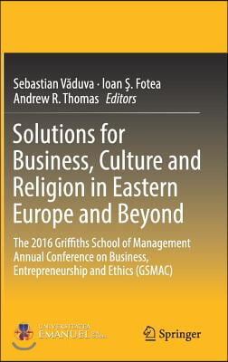 Solutions for Business, Culture and Religion in Eastern Europe and Beyond: The 2016 Griffiths School of Management Annual Conference on Business, Entr