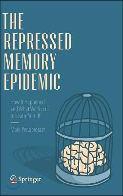 The Repressed Memory Epidemic: How It Happened and What We Need to Learn from It