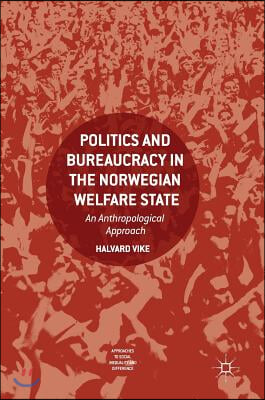 Politics and Bureaucracy in the Norwegian Welfare State: An Anthropological Approach