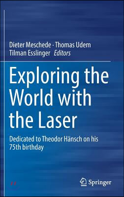 Exploring the World with the Laser: Dedicated to Theodor Hansch on His 75th Birthday