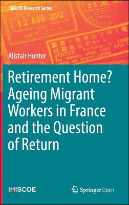 Retirement Home? Ageing Migrant Workers in France and the Question of Return