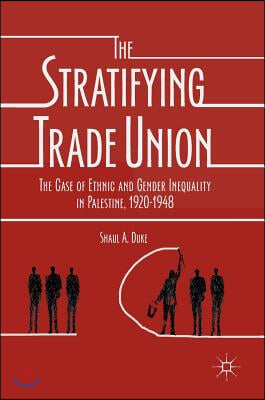 The Stratifying Trade Union: The Case of Ethnic and Gender Inequality in Palestine, 1920-1948