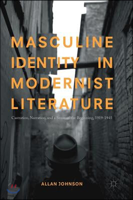 Masculine Identity in Modernist Literature: Castration, Narration, and a Sense of the Beginning, 1919-1945