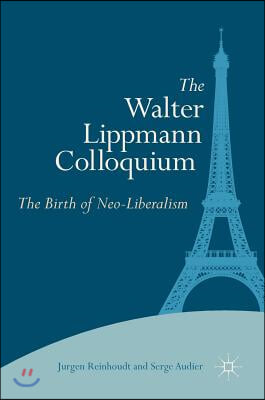 The Walter Lippmann Colloquium: The Birth of Neo-Liberalism