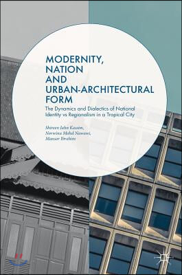 Modernity, Nation and Urban-Architectural Form: The Dynamics and Dialectics of National Identity Vs Regionalism in a Tropical City